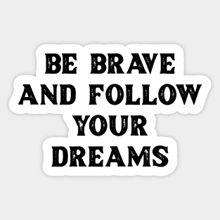 Be brave and follow your dreams Sticker